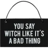 Something Different You Say Witch Like It's a Bad Thing Mini Sign